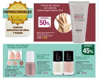 83374-3 Crema de manos Q10.
Enriquecida con Q10
que reduce el envejecimiento
cutáneo. Contenido: 150 ml
€ 6,99 € 3,50
2. 83273-4 Esmalte de
uñas con calcio.
Enriquecido con calcio,
proteínas de leche y avena
que fortalecen la queratina
de las uñas y estimulan su
crecimiento. Protección frente
a los rayos UV. Secado rápido.
Contenido: 12 ml
€ 6,75 € 3,75
3 83294-8 Esmalte Base
tratamiento.
Base de uñas que rellena, alisa las
estrías y disimula las imperfecciones
al instante. Prepara la uña para un
perfecto maquillaje. Secado rápido.
Modo de uso: aplicar una capa antes
del maquillaje.
Contenido: 12 ml
€ 5,95 € 3,30
82569-0
NUDE CLARO
82570-4
NUDE MEDIO
82568-5
NUDE OSCURO
1. Esmaltes tratamiento
CL Colours Naturel.
Tratamiento especial para uñas
dañadas. Protege, fortalece y aporta
brillo a las uñas. Contenido: 10 ml
€ 7,25 € 3,99
CUIDADO
ESPECÍFICO DE UÑAS
Y MANOS
Antes Después
IMPRESCINDIBLES
Veranodel
Con proteínas de
leche para
fortalecer la uña
DESCUENTO
45%
ESPECIAL UÑAS DAÑADAS
Fortalece y aporta brillo
Prepara y disimula
imperfecciones
Crema de manos
con activos
antienvejecimiento Q10
1
2 3
50%
DESCUENTO
OK-32-33- PEN C16.qxp_Maquetación 1 08/07/15 19:36 Página 1
 