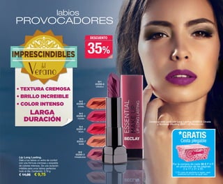 35%
DESCUENTO
Consigue este Look: Lip Long Lasting (83288-6) Ciruela
y Sombras Dazzling (83311-9) Marrón-oro
Lip Long Lasting.
Dale a tus labios un extra de confort
con una fórmula cremosa y exquisita
de colores intensos. De una duración
infalible para unos labios perfectos
todo el día. Contenido: 3,76 g
€ 14,95 € 9,75
PROVOCADORES
labios
Nº1
83288-6
CIRUELA
Nº2
83289-1
CORAL
Nº3
83290-5
FUCSIA
Nº4
83291-2
ROJO
Nº5
83292-7
NUDE
Nº6
83293-3
FRAMBUESA
• BRILLO INCREIBLE
• TEXTURA CREMOSA
• COLOR INTENSO
LARGA
DURACIÓN
IMPRESCINDIBLES
Veranodel
Por la compra de cada 30 € P.V.P.
en productos de las páginas
2 a 17 y 31 a 50.
*GRATIS
Cesta plegable
(*) En caso de agotarse el regalo, será
sustituido por otro de igual valor.
OK-36-37 PEN C16.qxp_Maquetación 1 08/07/15 19:00 Página 2
 