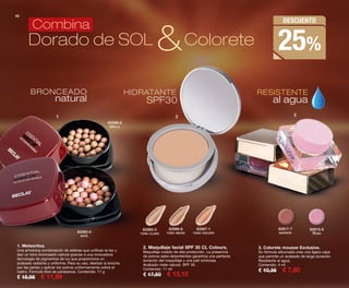 40
1 2 3
82817-7
MARRÓN
82815-6
ROSA
3. Colorete mousse Exclusive.
Su fórmula siliconada crea una ligera capa
que permite un acabado de larga duración.
Resistente al agua.
Contenido: 4 ml
€ 10,35 € 7,80
2. Maquillaje facial SPF 30 CL Colours.
Maquillaje colado de alta protección. La presencia
de polvos sebo-absorbentes garantiza una perfecta
duración del maquillaje y una piel luminosa.
Acabado mate natural. SPF 30.
Contenido: 11 ml
€ 17,50 € 13,15
82985-0
TONO CLARO
82986-6
TONO MEDIO
82987-1
TONO OSCURO
Dorado de SOL Colorete&
1. Meteoritos.
Una armónica combinación de esferas que unifican la tez y
dan un tono bronceado natural gracias a una innovadora
tecnología de pigmentos de luz que proporciona un
acabado radiante y uniforme. Para su uso, deslizar la brocha
por las perlas y aplicar los polvos uniformemente sobre el
rostro. Fórmula libre de parabenos. Contenido: 17 g
€ 15,95 € 11,99
83266-6
BRILLO
83265-0
MATE
RESISTENTE
al agua
HIDRATANTE
SPF30
BRONCEADO
natural
Combina DESCUENTO
25%
OK-40-41 PEN C16.qxp_Maquetación 1 08/07/15 19:01 Página 1
 