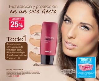 25%
DESCUENTO
Consigue este Look:
Maquillaje hidratante SPF 30
(83332-3) Tono claro
y Colorete mousse Exclusive
(82817-7) Marrón.
en un solo Gesto
Hidratación y protección
Maquillaje hidratante SPF 30.
Maquillaje hidratante con tecnología de encapsulación de pigmentos
que permite difuminar las imperfecciones logrando una tez unificada.
Su textura ligera y su excelente cobertura aportan un look mate natural.
Agitar antes de usar. Contenido: 30 ml
€ 14,95 € 11,20
Nº1
83332-3
TONO CLARO
Nº2
83333-9
TONO MEDIO
Nº3
83334-4
TONO OSCURO
Todo1•Textura fundente
•Corrección perfecta
•Hidratación óptima
•Alisa al instante la piel
•Acabado mate inalterable
•Protege SPF 30
en
Por la compra de cada 30 € P.V.P.
en productos de las páginas
2 a 17 y 31 a 50.
*GRATIS
Cesta plegable
(*) En caso de agotarse el regalo, será
sustituido por otro de igual valor.
OK-40-41 PEN C16.qxp_Maquetación 1 08/07/15 19:01 Página 2
 
