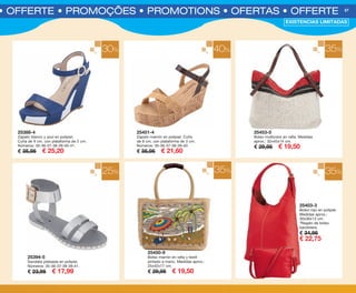 S • OFFERTE • PROMOÇÕES • PROMOTIONS • OFERTAS • OFFERTE 57
25388-4
Zapato blanco y azul en polipiel.
Cuña de 9 cm. con plataforma de 2 cm.
Números: 35-36-37-38-39-40-41.
€ 35,95 € 25,20
30% 40%
25403-3
Bolso rojo en polipiel.
Medidas aprox.:
30x36x13 cm.
*Regalo de bolso
bandolera.
€ 34,95
€ 22,75
25% 35%
EXISTENCIAS LIMITADAS
35%
35%
25394-5
Sandalia plateada en polipiel.
Números: 35-36-37-38-39-41.
€ 23,95 € 17,99
25451-4
Zapato marrón en polipiel. Cuña
de 8 cm. con plataforma de 3 cm.
Números: 35-36-37-38-39-40.
€ 35,95 € 21,60
25453-5
Bolso multicolor en rafia. Medidas
aprox.: 32x45x14 cm.
€ 29,95 € 19,50
25450-9
Bolso marrón en rafia y textil
pintado a mano. Medidas aprox.:
25x42x17 cm.
€ 29,95 € 19,50
OK-56-57 OF COMPLEMENTOS PEN C16.qxp_Maquetación 1 08/07/15 19:42 Página 2
 