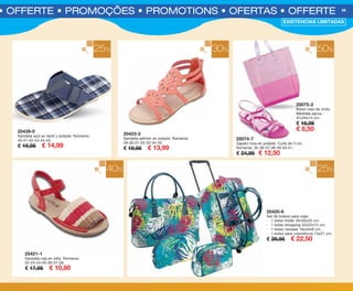 S • OFFERTE • PROMOÇÕES • PROMOTIONS • OFERTAS • OFFERTE 59
25439-0
Sandalia azul en textil y polipiel. Números:
40-41-42-43-44-45.
€ 19,95 € 14,99
25%
EXISTENCIAS LIMITADAS
30% 50%
25423-2
Sandalia salmón en polipiel. Números:
29-30-31-32-33-34-35.
€ 19,95 € 13,99
25074-7
Zapato rosa en polipiel. Cuña de 3 cm.
Números: 35-36-37-38-39-40-41.
€ 24,95 € 12,50
40% 25%
25420-6
Set de bolsos para viaje:
· 1 bolso troller 35x50x25 cm.
· 1 bolso shopping 32x52x15 cm.
· 1 bolso neceser 16x24x9 cm.
· 1 bolso para cosméticos 13x21 cm.
€ 29,95 € 22,50
25421-1
Sandalia roja en rafia. Números:
22-23-24-25-26-27-28.
€ 17,95 € 10,80
25075-2
Bolso rosa de vinilo.
Medidas aprox.:
47x34x14 cm.
€ 16,95
€ 8,50
OK-58-59 OF COMPLEMENTOS PEN C16.qxp_Maquetación 1 08/07/15 19:44 Página 2
 