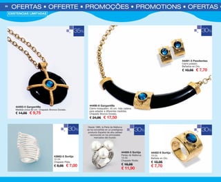 30%
OFERTAS • OFFERTE • PROMOÇÕES • PROMOTIONS • OFERTAS • O60
44469-5 Sortija
Perlas de Mallorca.
12-22.
Chapado Rodio.
€ 16,95
€ 11,90
30%
EXISTENCIAS LIMITADAS
30%
43882-5 Sortija
12-24.
Chapado Plata.
€ 9,95 € 7,00
44492-9 Sortija
10-24.
Bañada en Oro.
€ 10,95
€ 7,70
44491-3 Pendientes
Cierre presión.
Bañados en Oro.
€ 10,95 € 7,70
35%
44493-4 Gargantilla
Medida única 80 cm. Chapado Bronce Dorado.
€ 14,95 € 9,75
30%
Desde 1985, la Perla de Mallorca
se ha convertido en un prestigioso
producto Español de alta calidad
reconocido en los principales
mercados del mundo.
44490-8 Gargantilla
Cierre mosquetón. 45 cm. más cadena
para adaptar a diferentes medidas.
Chapado Bronce Dorado.
€ 24,95 € 17,50
OK-60-61 OFERTAS BISUT PEN C16.qxp_Maquetación 1 08/07/15 19:47 Página 1
 