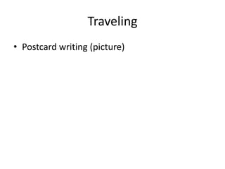 Traveling
• Postcard writing (picture)
 