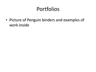 Portfolios
• Picture of Penguin binders and examples of
work inside
 