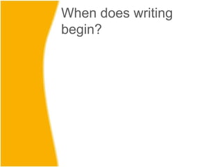 When does writing
begin?
 