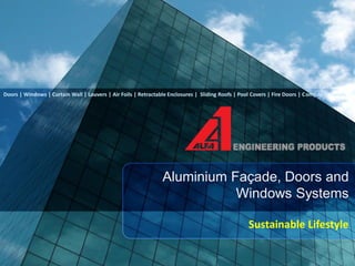 Aluminium Façade, Doors and
Windows Systems
Sustainable Lifestyle
Doors | Windows | Curtain Wall | Louvers | Air Foils | Retractable Enclosures | Sliding Roofs | Pool Covers | Fire Doors | Composite Panels
 