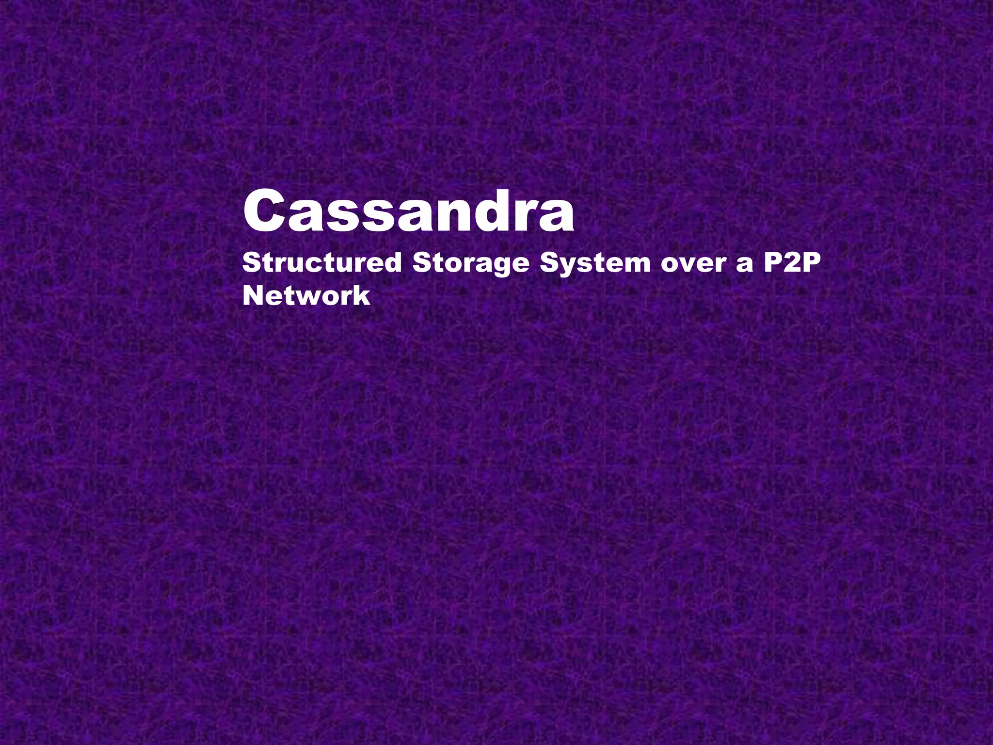 Cassandra
Structured Storage System over a P2P
Network
 