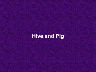 Hive and Pig
 