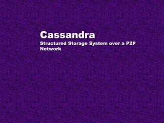 Cassandra
Structured Storage System over a P2P
Network
 