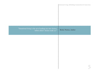 5
Intentional Living: Rethinking Communities & Connections
Richie Norton, Author
“Intentional living is the art of making our own choices
before others’ choices make us.”
 