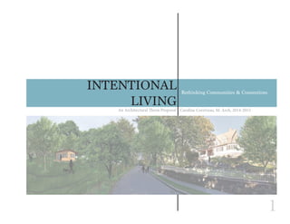 1
Caroline Corriveau, M. Arch, 2014-2015An Architectural Thesis Proposal
INTENTIONAL
LIVING
Rethinking Communities & Connections
 