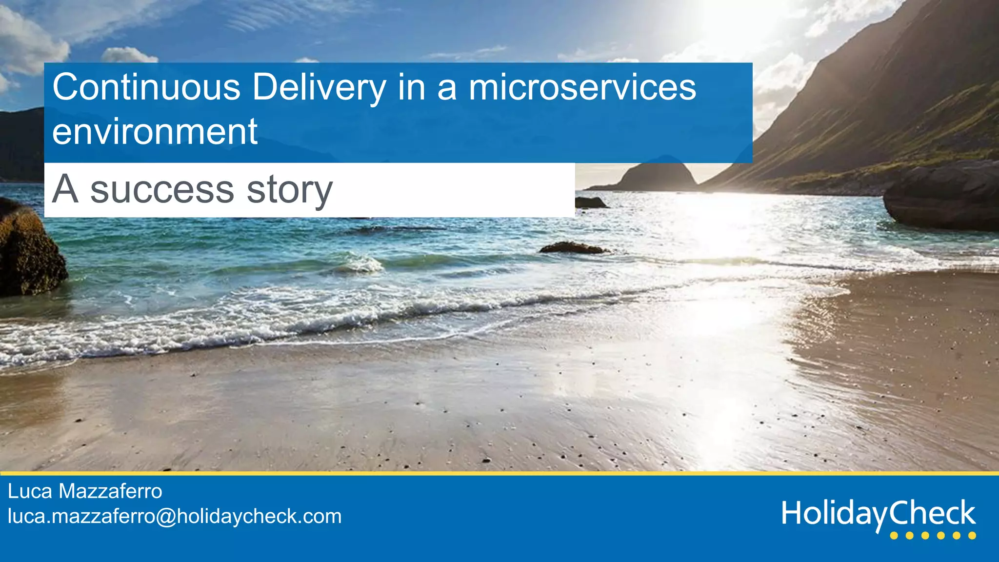 Continuous Delivery in a microservices
environment
A success story
Luca Mazzaferro
luca.mazzaferro@holidaycheck.com
 