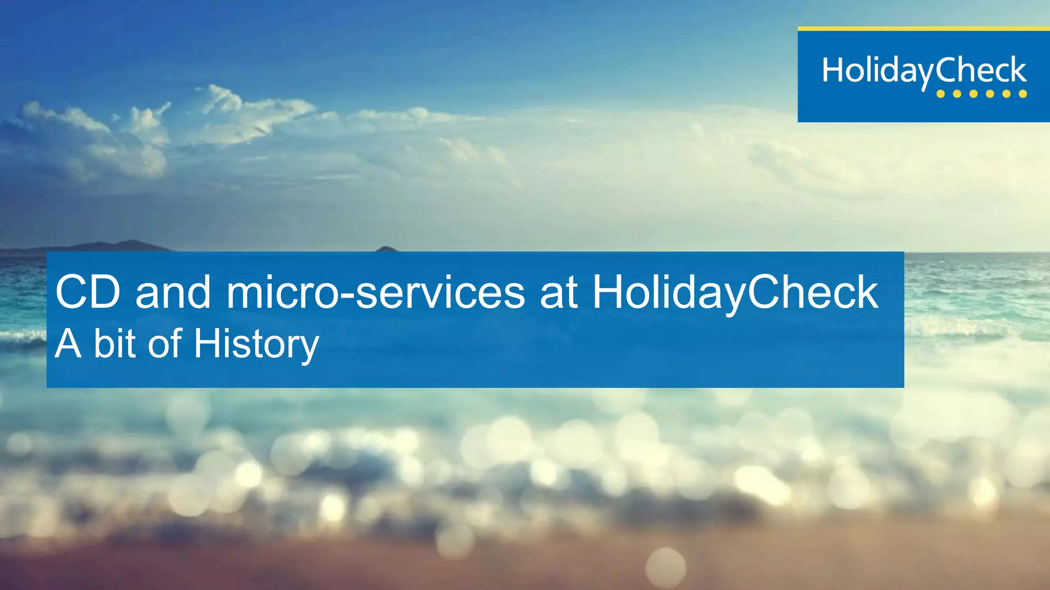CD and micro-services at HolidayCheck
A bit of History
 