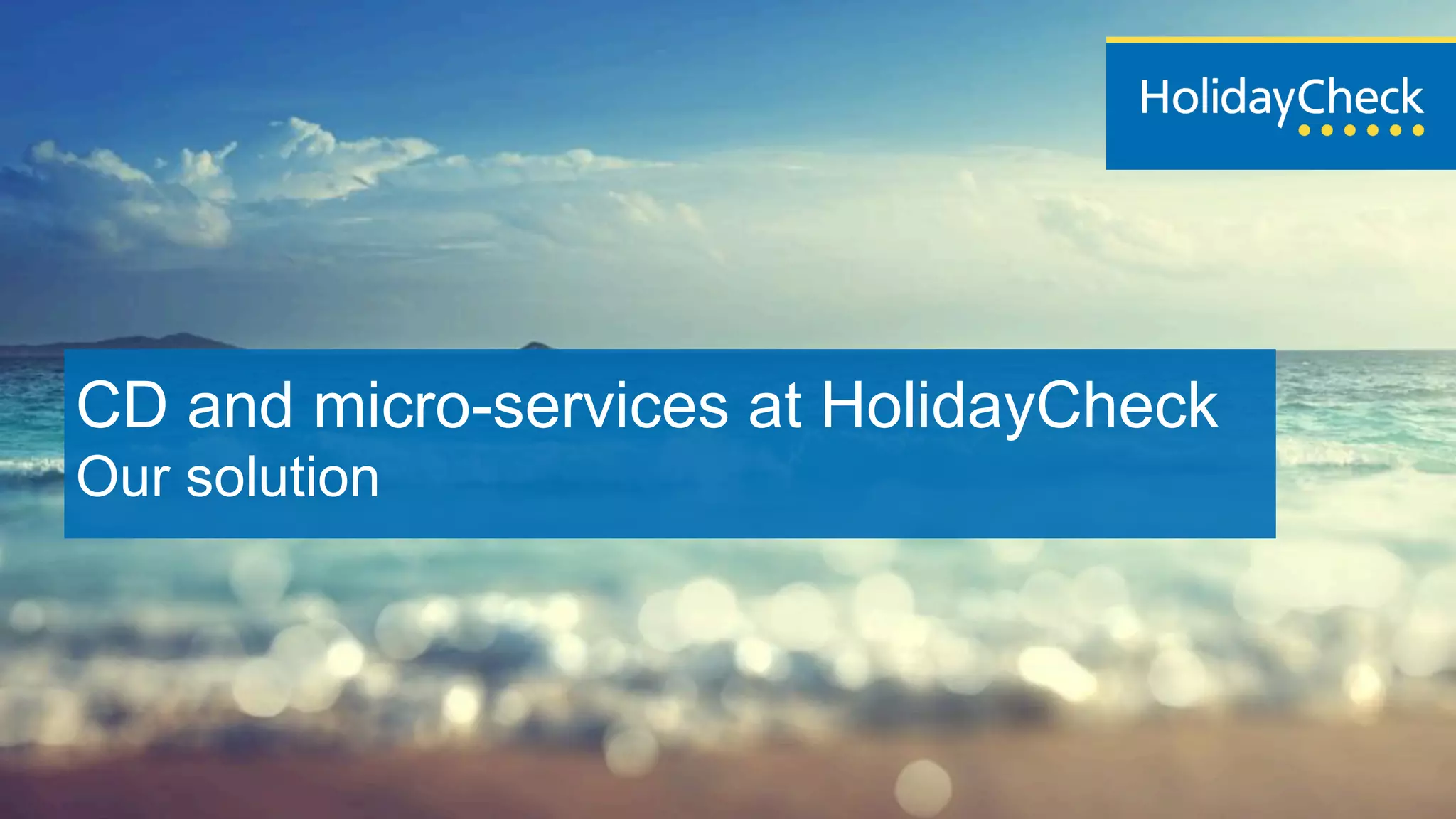 CD and micro-services at HolidayCheck
Our solution
 