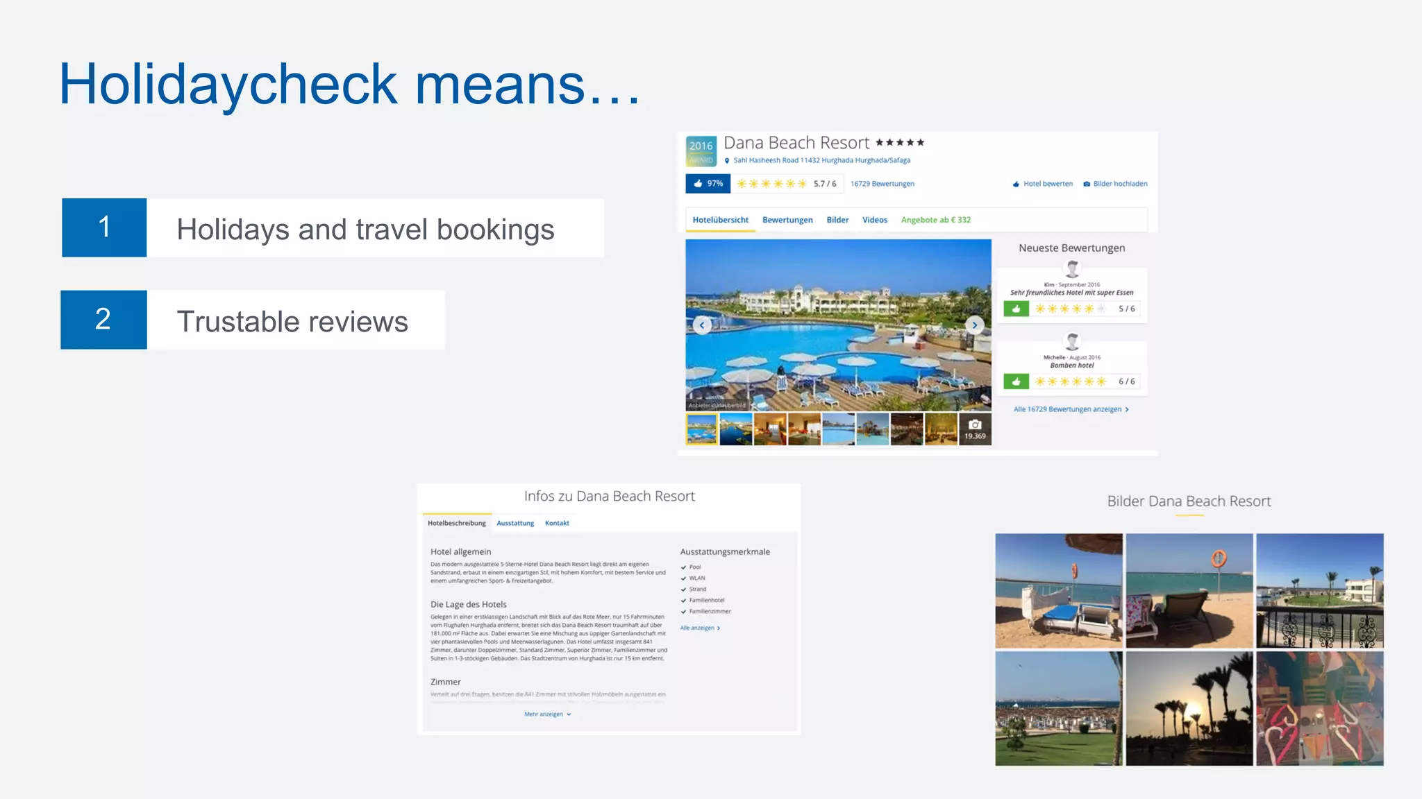 1
Trustable reviews
Holidaycheck means…
Holidays and travel bookings
2
 