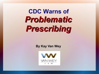 CDC Warns of

Problematic
Prescribing
By Kay Van Wey

 
