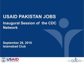 USAID PAKISTAN JOBS Inaugural Session of  the CDC Network  September 28, 2010 Islamabad Club  