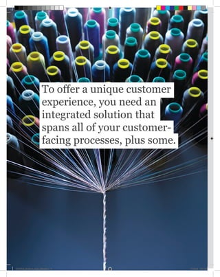 To offer a unique customer
                         experience, you need an
                         integrated solution that
                         spans all of your customer-
                         facing processes, plus some.




         6              6



CDCCRM_Brochure_Aug5_printer.indd 6                     11-08-05 1:19 PM
 