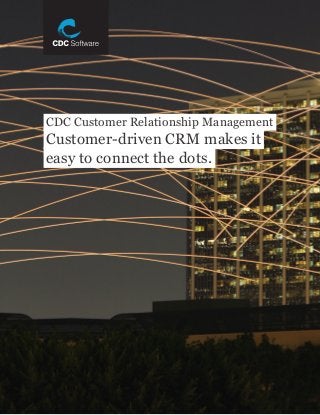 1CDC Customer Relationship Management
CDC Customer Relationship Management
Customer-driven CRM makes it
easy to connect the dots.
 