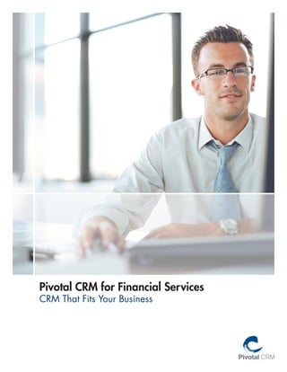 Pivotal CRM for Financial Services
CRM That Fits Your Business
 