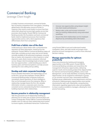 Commercial Banking
     Leverage Client Insight

             In today’s business environment, commercial banks
             face increasing competition from new players, including       •	 Uncover	new	opportunities	using	deeper	insight	
             global banks and alternative sources of funds. In                into client needs and behaviors
             response, they need to work harder to ensure that their
             clients feel valued and receive high-quality service that     •	 Reduce	sales	cycles	and	increase	conversion
             promotes client loyalty. Pivotal CRM for Commercial              rates by working collaboratively using automated
             Banking provides the foundation and tools commercial             workflows
             banks need to implement processes that maximize               •	 Ensure	that	client	relationships	survive	employee	
             opportunities and to craft a client experience that              departure by centralizing client information
             differentiates them from competitors.

             Profit from a holistic view of the client
             Understand your clients better with a comprehensive          using Pivotal CRM to track and understand market,
             repository of client information, shared across the          competitor, client, and sales trends encourages more
             enterprise. Pivotal CRM for Commercial Banking makes all     proactive account management, as well as more informed
             client data, including account value and service details,    decision-making.
             centrally available to all authorized employees, ensuring
             that no matter who responds to client inquiries or what      Manage opportunities for optimum
             channel is used, clients receive consistent, informed
                                                                          productivity
             service. Deeper client knowledge leads to better insight
             into new opportunities—understanding your client’s           Close more business by tracking and managing
             business pains and historical patterns can help uncover      opportunities in the CRM system. Pivotal CRM for
             openings for cross-selling and up-selling.                   Commercial Banking centralizes and streamlines the
                                                                          management of business opportunities, delivering
                                                                          superior results and increasing productivity. Opportunities
             Develop and retain corporate knowledge                       for internal commercial banking affiliates, and as Cash
             Ensure valuable information and relationships accrue         Management, can be easily identified, increasing referrals.
             to the firm, not just the employee. Pivotal CRM for          Opportunities can be assigned to individuals or groups,
             Commercial Banking helps companies build up a                as can activities and next steps. Automated workflows
             centralized, shared repository of client intelligence        facilitate group collaboration across departments and lines
             that can be leveraged across the enterprise. When a          of business, helping progress opportunities more quickly,
             relationship manager leaves the firm, this valuable          shortening the sales cycle. Meanwhile, comprehensive
             information remains a corporate asset, ensuring              information regarding opportunity value and probability
             consistent service and protecting the firm’s investment in   to close is easily accessible to managers, allowing for more
             building important client relationships.                     precise forecasting.

             Become proactive in relationship management
             Take the guesswork out of relationship-building by
             planning out an entire year of client communication and
             contact strategically. Pivotal CRM for Commercial Banking
             enables users to map out client relationship touch-points
             to ensure regular, coordinated interaction. Furthermore,




10   Pivotal CRM for Financial Services
 