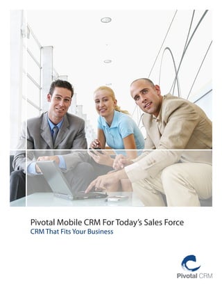 Pivotal Mobile CRM For Today’s Sales Force
CRM That Fits Your Business
 