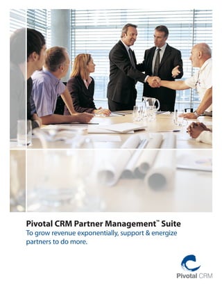 Pivotal CRM Partner Management™ Suite
To grow revenue exponentially, support & energize
partners to do more.
 