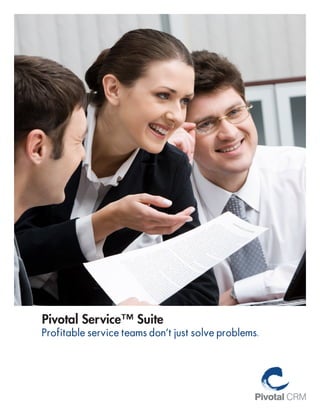 Pivotal Service™ Suite
Profitable service teams don’t just solve problems.
 