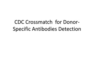 CDC Crossmatch for Donor-
Specific Antibodies Detection
 