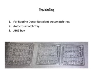 Traylabelling
1. For Routine Donor Recipient crossmatch tray.
2. Autocrossmatch Tray.
3. AHG Tray.
 