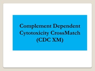 Complement Dependent
Cytotoxicity CrossMatch
(CDC XM)
 