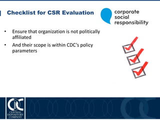 Checklist for CSR Evaluation
27
• Ensure that organization is not politically
affiliated
• And their scope is within CDC’s policy
parameters
 