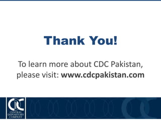 Thank You!
To learn more about CDC Pakistan,
please visit: www.cdcpakistan.com
 