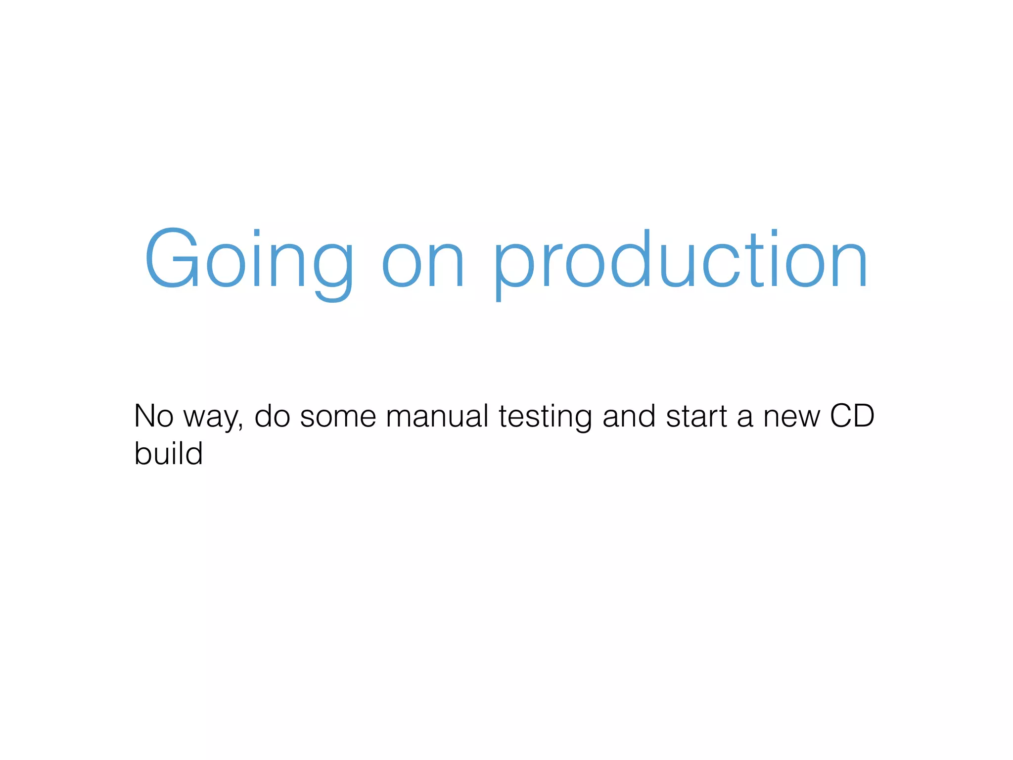 Going on production No way, do some manual testing and start a new CD build 