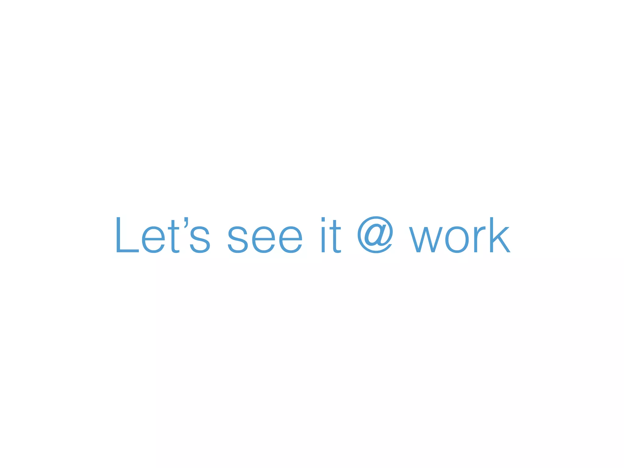 Let’s see it @ work 