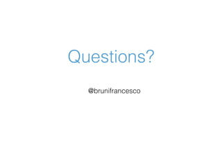 Questions?
@brunifrancesco
 