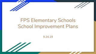 FPS Elementary Schools
School Improvement Plans
9.24.19
 