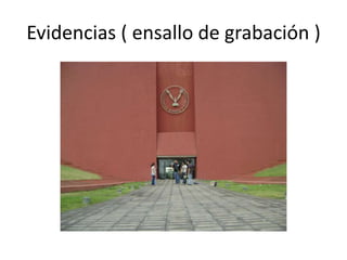 Evidencias ( ensallo de grabación )
 