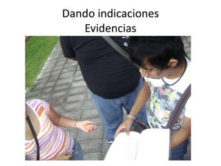 Dando indicaciones
   Evidencias
 