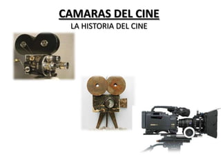 CAMARAS DEL CINE
 LA HISTORIA DEL CINE
 