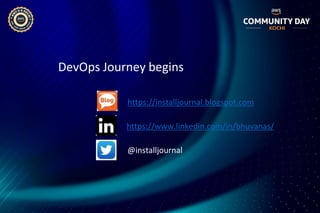 DevOps Journey begins
https://installjournal.blogspot.com
https://www.linkedin.com/in/bhuvanas/
@installjournal
 
