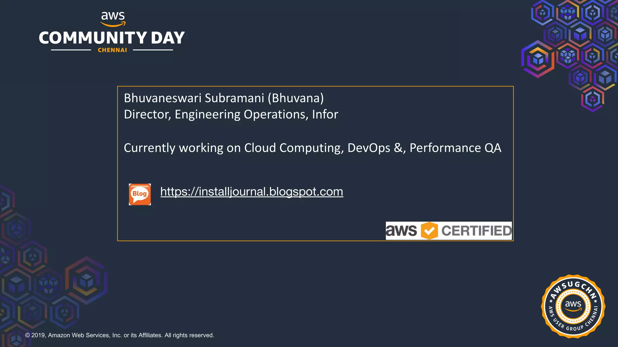 © 2019, Amazon Web Services, Inc. or its Affiliates. All rights reserved.
Bhuvaneswari Subramani (Bhuvana)
Director, Engineering Operations, Infor
Currently working on Cloud Computing, DevOps &, Performance QA
https://installjournal.blogspot.com
 