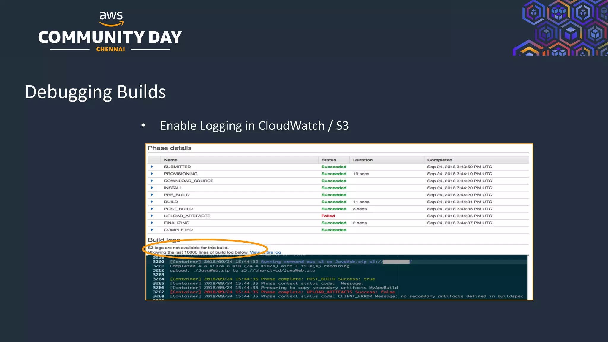 © 2019, Amazon Web Services, Inc. or its Affiliates. All rights reserved.
Debugging Builds
• Enable Logging in CloudWatch / S3
 