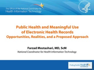 Public Health and Meaningful Use
       of Electronic Health Records
Opportunities, Realities, and a Proposed Approach


               Farzad Mostashari, MD, ScM
      National Coordinator for Health Information Technology
 