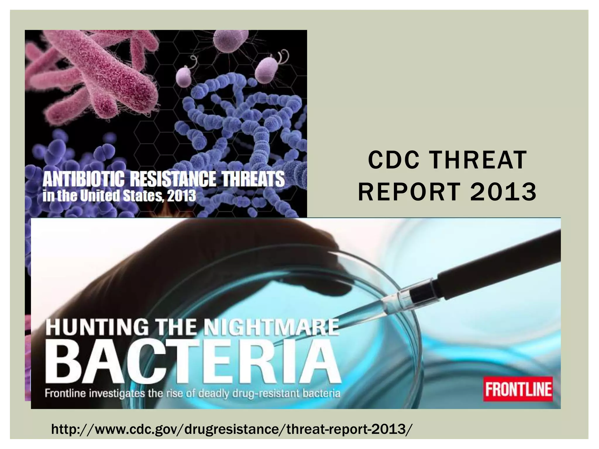 CDC THREAT 
REPORT 2013 
http://www.cdc.gov/drugresistance/threat-report-2013/ 
 