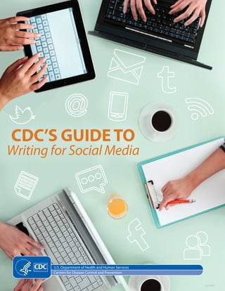 U.S. Department of Health and Human Services
Centers for Disease Control and Prevention
CS231852
CDC’S GUIDETO
Writing for Social Media
 