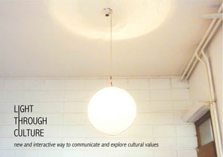 LIGHT
THROUGH
CULTURE
new and interactive way to communicate and explore cultural values
 
