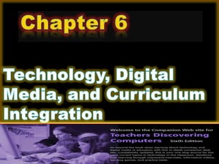 Technology, Digital Media, and Curriculum Integration Chapter 6 