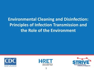 1
Environmental Cleaning and Disinfection:
Principles of Infection Transmission and
the Role of the Environment
 